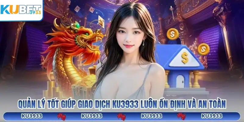 Quản lý tốt giúp giao dịch KU3933 luôn ổn định và an toàn